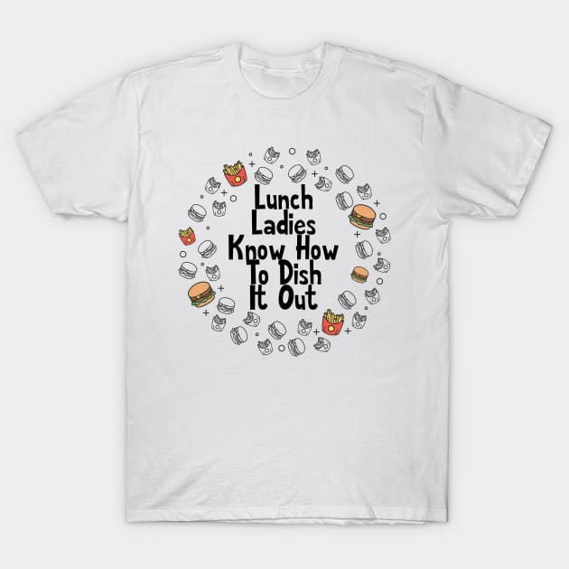 Lunch Ladies Know How to Dish It Out T-Shirt by 4Craig